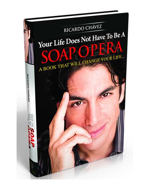 "YOUR LIFE DOES NOT HAVE TO BE A SOAP OPERA©" (Hard Cover) - By Ricardo Chavez